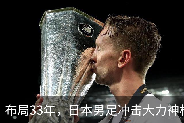 布局33年，日本男足冲击大力神杯！主帅森保一豪言夺冠，底气何在